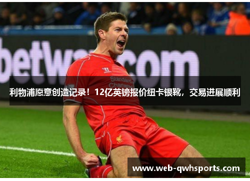 利物浦愿意创造记录！12亿英镑报价纽卡银靴，交易进展顺利