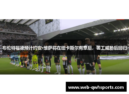 布伦特福德预计约安·维萨将在纽卡斯尔有意后，罢工威胁后回归